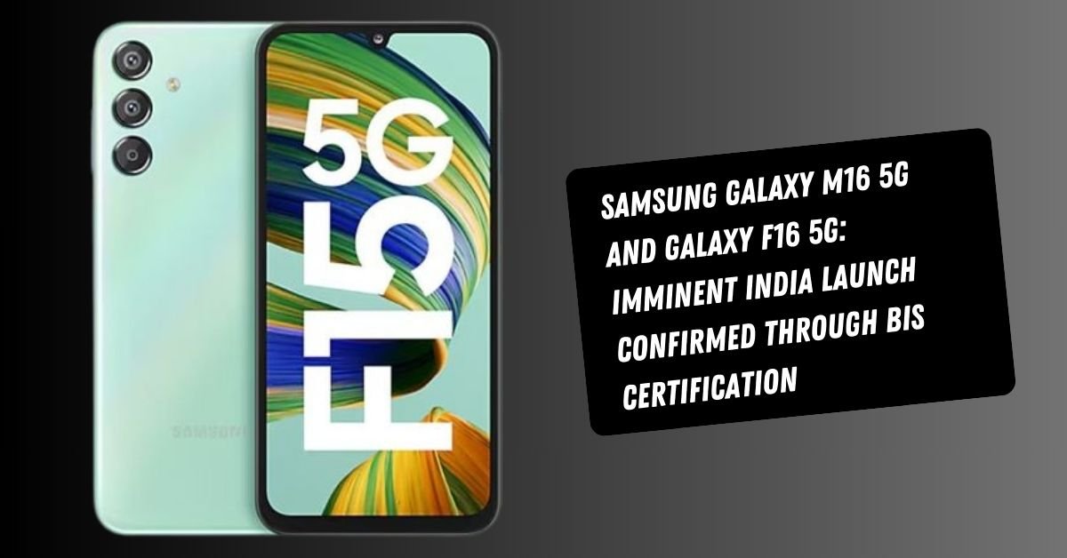 Samsung Galaxy M16 5G and Galaxy F16 5G: Imminent India Launch Confirmed Through BIS Certification