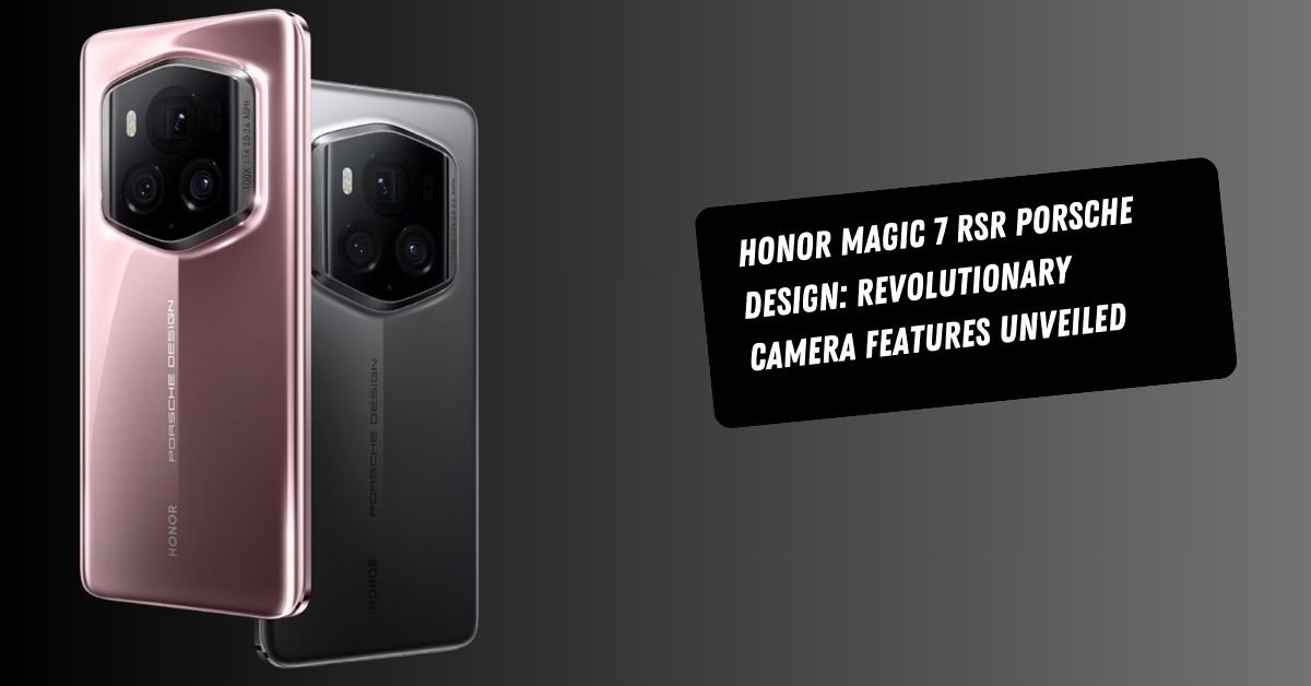 Honor Magic 7 RSR Porsche Design: Revolutionary Camera Features Unveiled