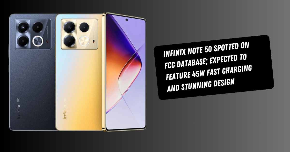 Infinix Note 50 Spotted on FCC Database; Expected to Feature 45W Fast Charging and Stunning Design