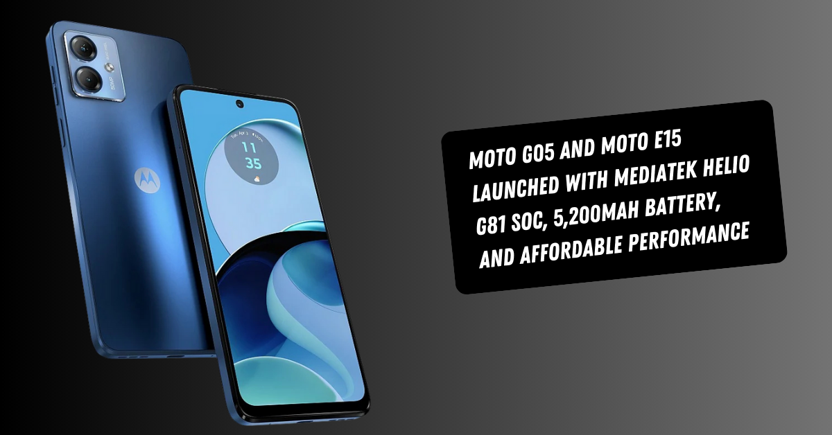 Moto G05 and Moto E15 Launched with MediaTek Helio G81 SoC, 5,200mAh Battery, and Affordable Performance