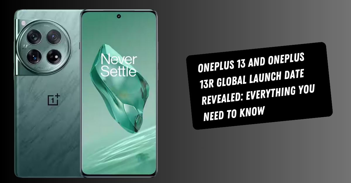 OnePlus 13 and OnePlus 13R Global Launch Date Revealed: Everything You Need to Know