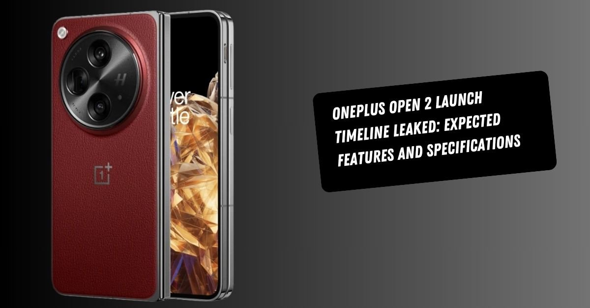 OnePlus Open 2 Launch Timeline Leaked: Expected Features and Specifications
