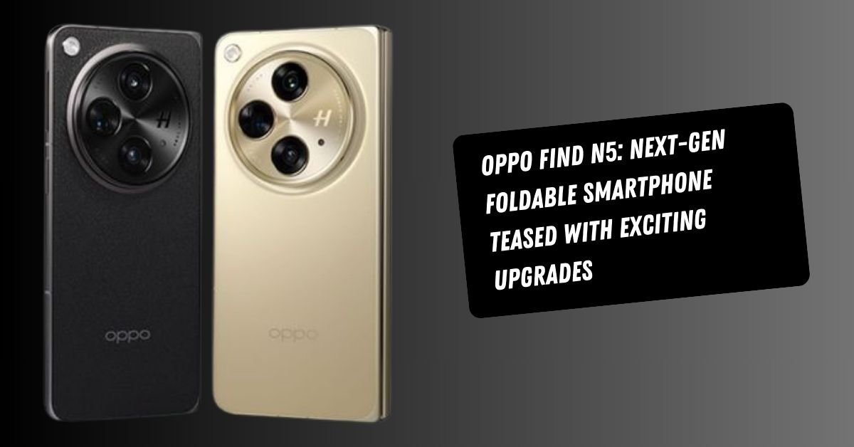 Oppo Find N5: Next-Gen Foldable Smartphone Teased with Exciting Upgrades