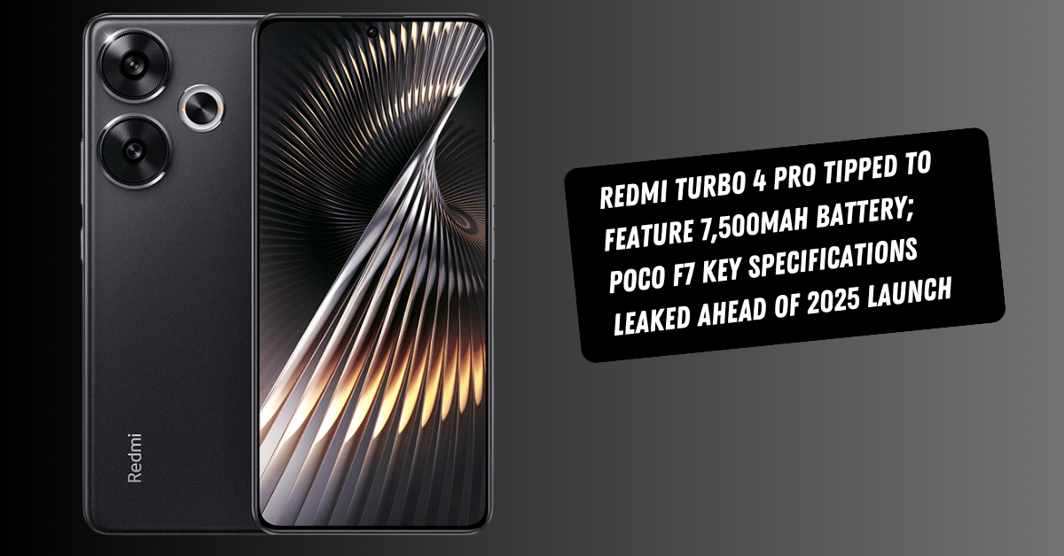 Redmi Turbo 4 Pro Tipped to Feature 7,500mAh Battery; Poco F7 Key Specifications Leaked Ahead of 2025 Launch