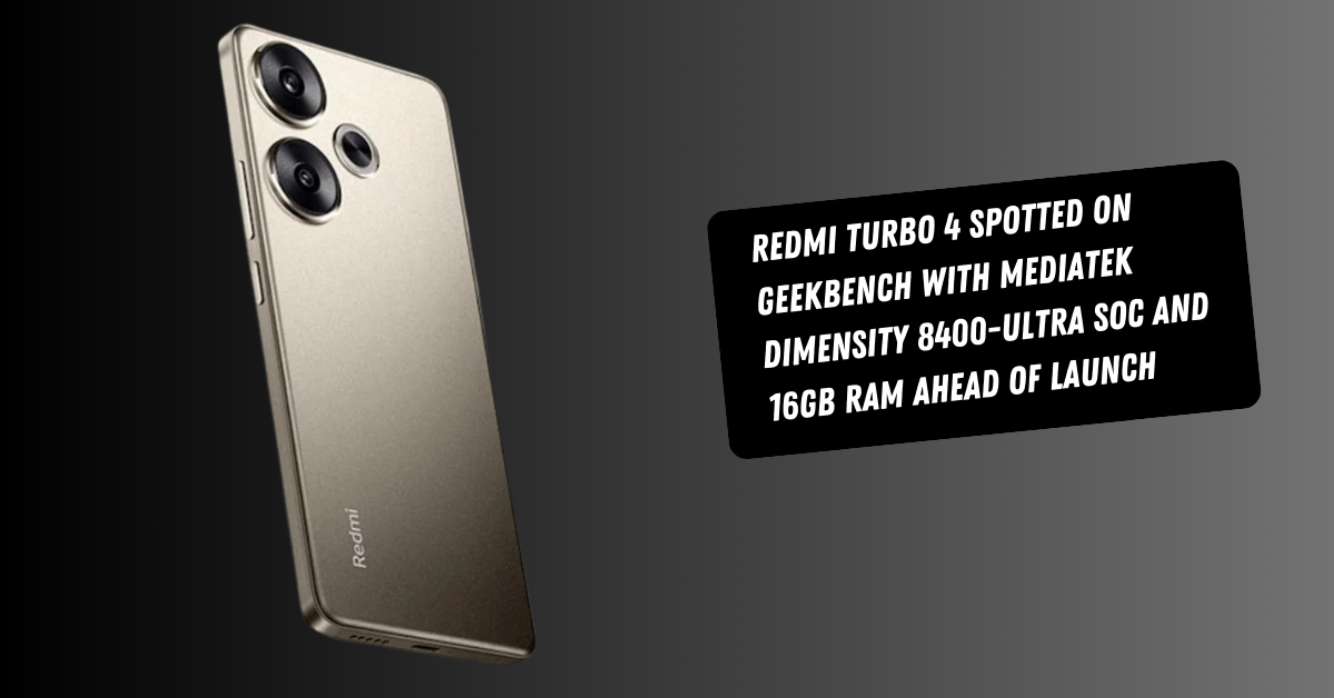 Redmi Turbo 4 Spotted on Geekbench with MediaTek Dimensity 8400-Ultra SoC and 16GB RAM Ahead of Launch