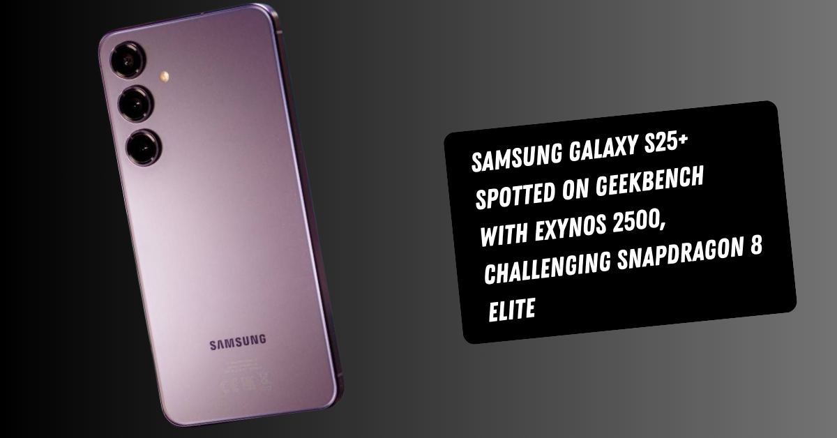 Samsung Galaxy S25+ Spotted on Geekbench with Exynos 2500, Challenging Snapdragon 8 Elite