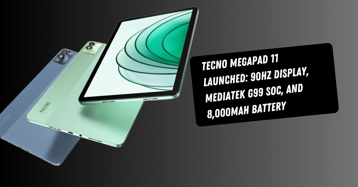 Tecno Megapad 11 Launched: 90Hz Display, MediaTek G99 SoC, and 8,000mAh Battery