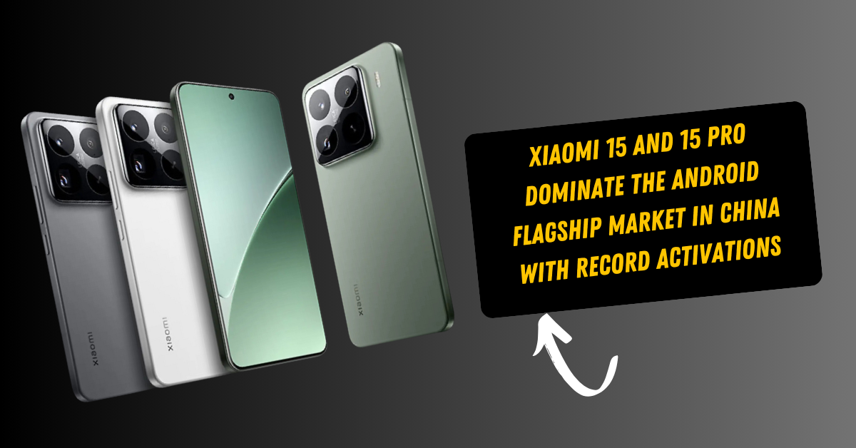 Xiaomi 15 and 15 Pro Dominate the Android Flagship Market in China with Record Activations