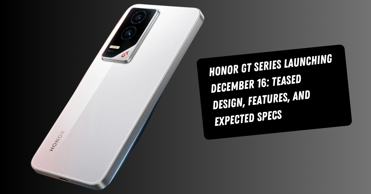 Honor GT Series Launching December 16: Teased Design, Features, and Expected Specs