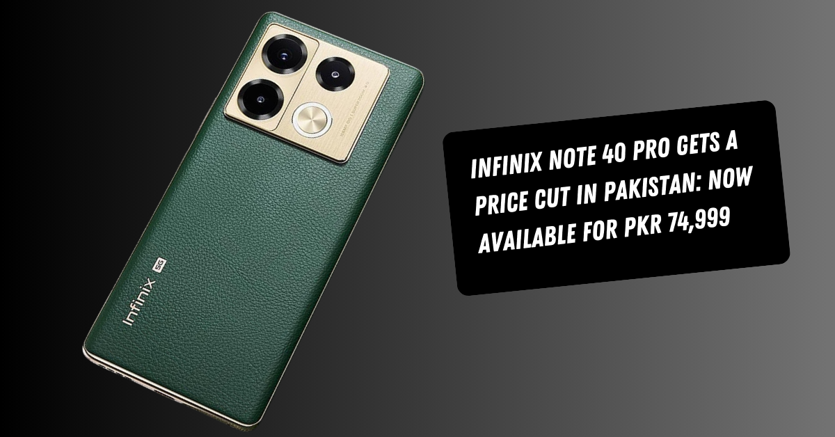Infinix Note 40 Pro Gets a Price Cut in Pakistan: Now Available for PKR 74,999