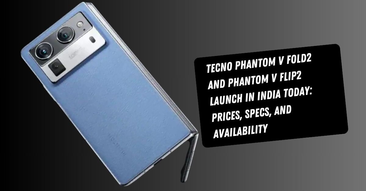 Tecno Phantom V Fold2 and Phantom V Flip2 Launch in India Today: Prices, Specs, and Availability