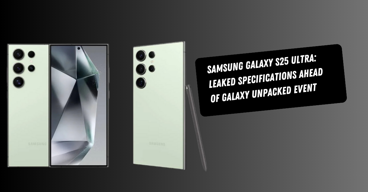 Samsung Galaxy S25 Ultra: Leaked Specifications Ahead of Galaxy Unpacked Event