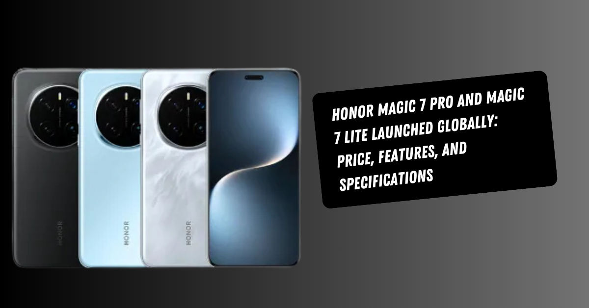 Honor Magic 7 Pro and Magic 7 Lite Launched Globally: Price, Features, and Specifications