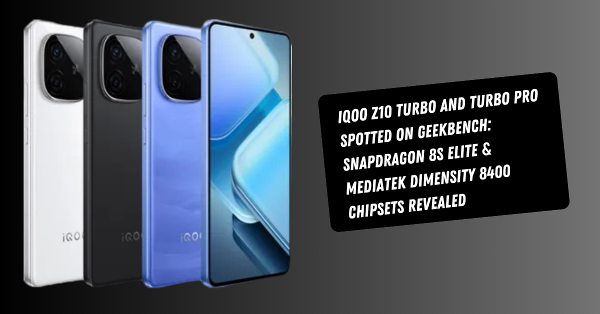iQOO Z10 Turbo and Turbo Pro Spotted on Geekbench: Snapdragon 8s Elite & MediaTek Dimensity 8400 Chipsets Revealed