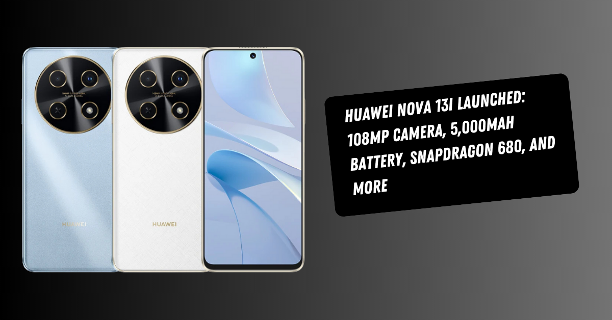 Huawei Nova 13i Launched: 108MP Camera, 5,000mAh Battery, Snapdragon 680, and More