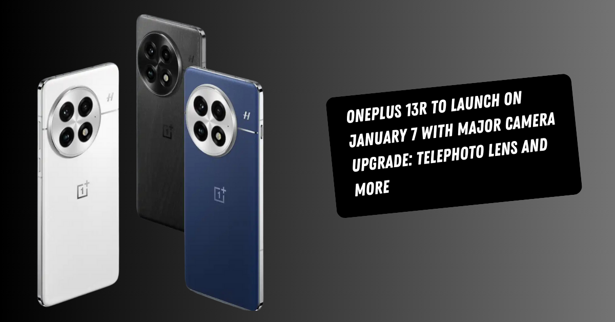OnePlus 13R to Launch on January 7 with Major Camera Upgrade: Telephoto Lens and More