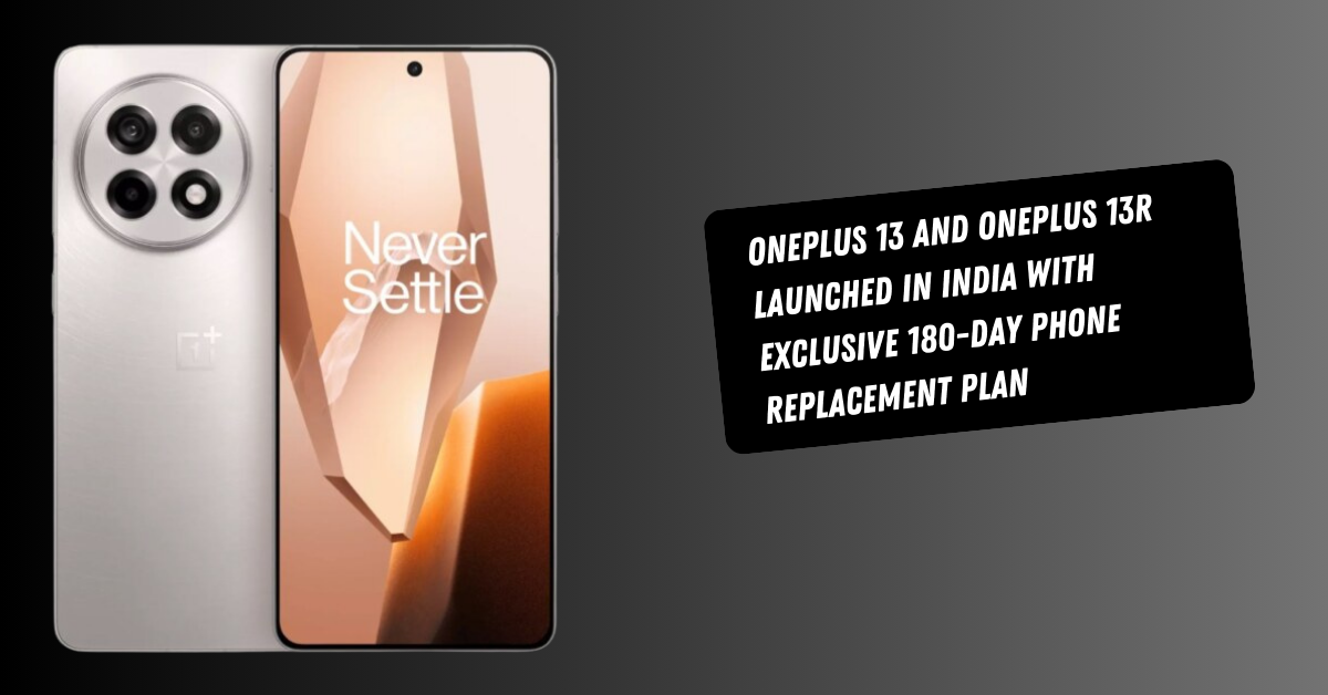 OnePlus 13 and OnePlus 13R Launched in India with Exclusive 180-Day Phone Replacement Plan