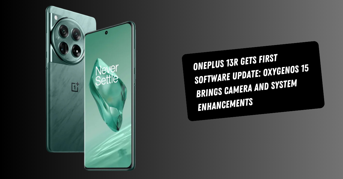 OnePlus 13R Gets First Software Update: OxygenOS 15 Brings Camera and System Enhancements