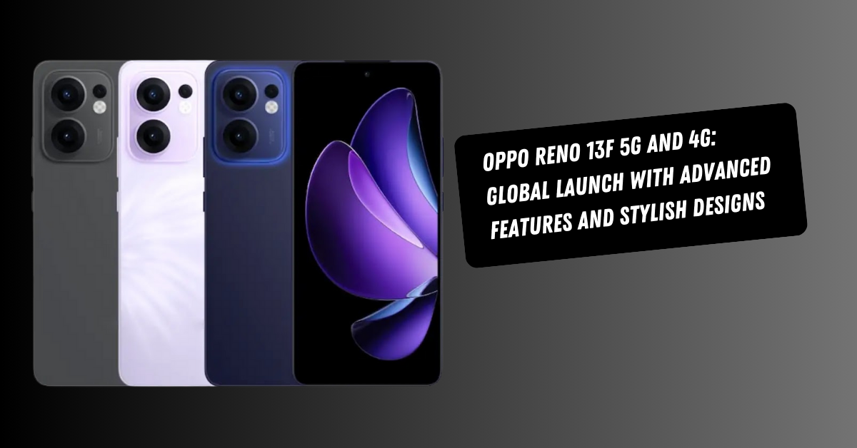 Oppo Reno 13F 5G and 4G: Global Launch with Advanced Features and Stylish Designs