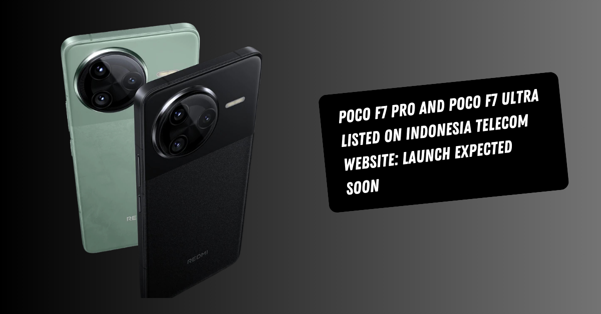 Poco F7 Pro and Poco F7 Ultra Listed on Indonesia Telecom Website: Launch Expected Soon