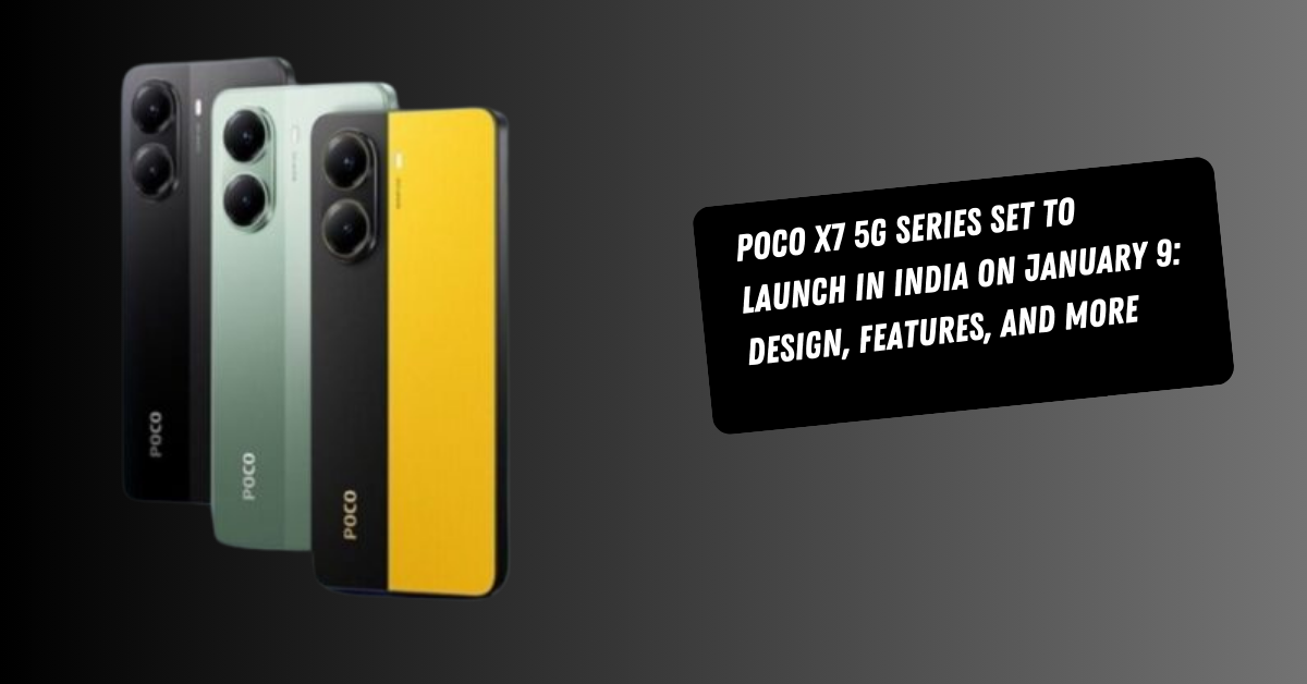 Poco X7 5G Series Set to Launch in India on January 9: Design, Features, and More