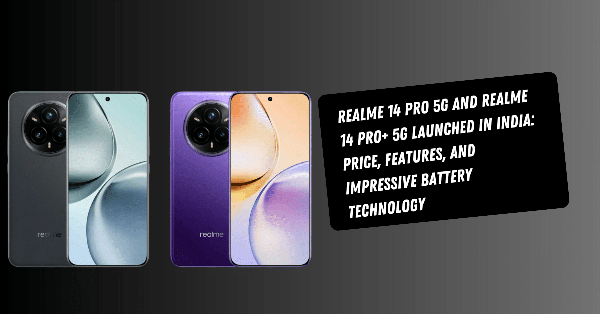 Realme 14 Pro 5G and Realme 14 Pro+ 5G Launched in India: Price, Features, and Impressive Battery Technology