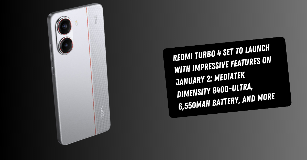 Redmi Turbo 4 Set to Launch with Impressive Features on January 2: MediaTek Dimensity 8400-Ultra, 6,550mAh Battery, and More