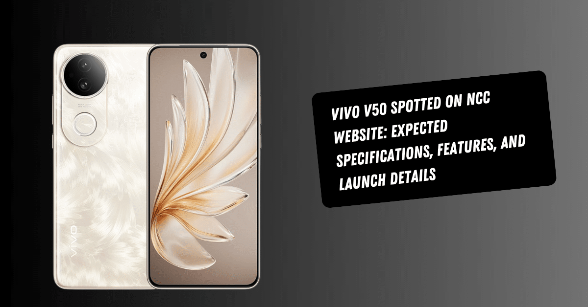 Vivo V50 Spotted on NCC Website: Expected Specifications, Features, and Launch Details