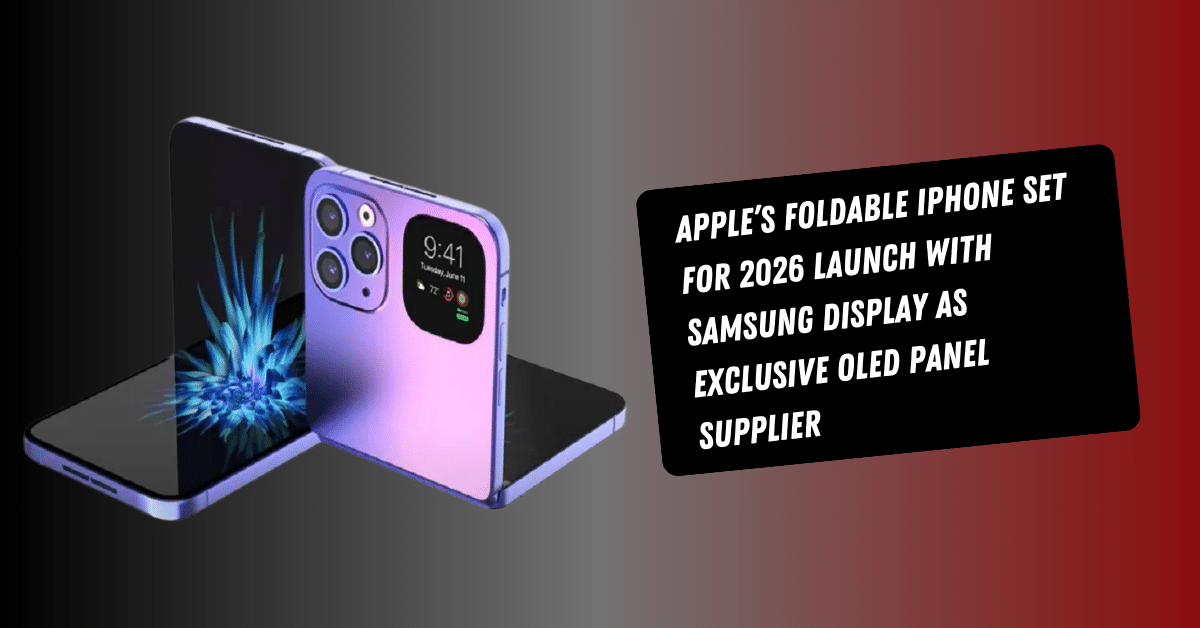 Apple’s Foldable iPhone Set for 2026 Launch with Samsung Display as Exclusive OLED Panel Supplier