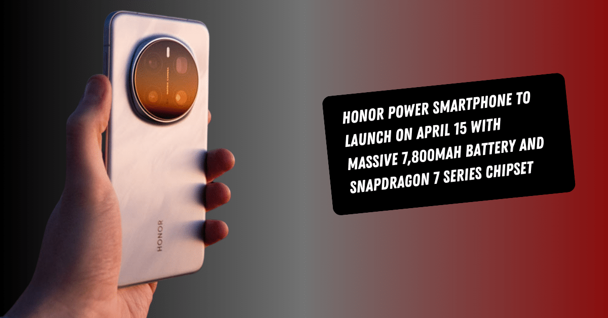 Honor Power Smartphone to Launch on April 15 with Massive 7,800mAh Battery and Snapdragon 7 Series Chipset