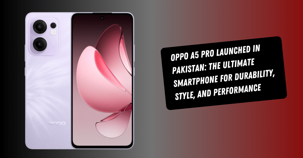 OPPO A5 Pro Launched in Pakistan: The Ultimate Smartphone for Durability, Style, and Performance