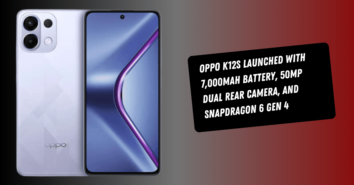 Oppo K12s Launched with 7,000mAh Battery, 50MP Dual Rear Camera, and Snapdragon 6 Gen 4