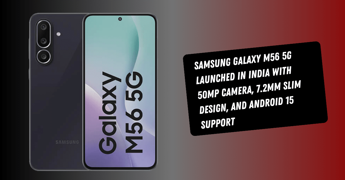 Samsung Galaxy M56 5G Launched in India With 50MP Camera, 7.2mm Slim Design, and Android 15 Support
