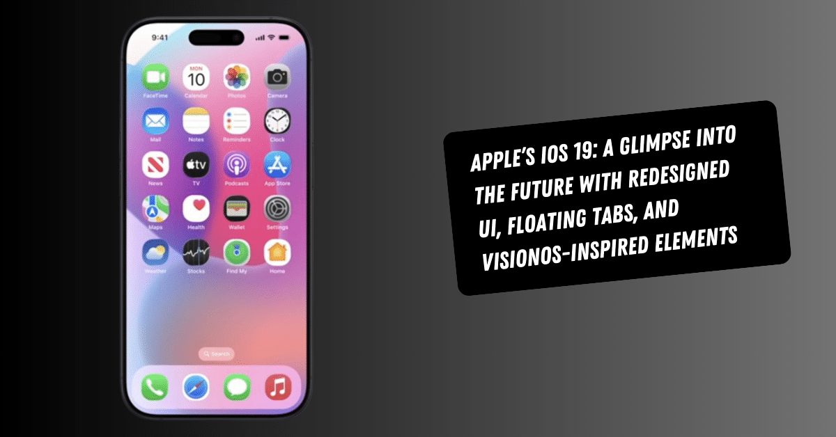 Apple’s iOS 19: A Glimpse into the Future with Redesigned UI, Floating Tabs, and VisionOS-Inspired Elements