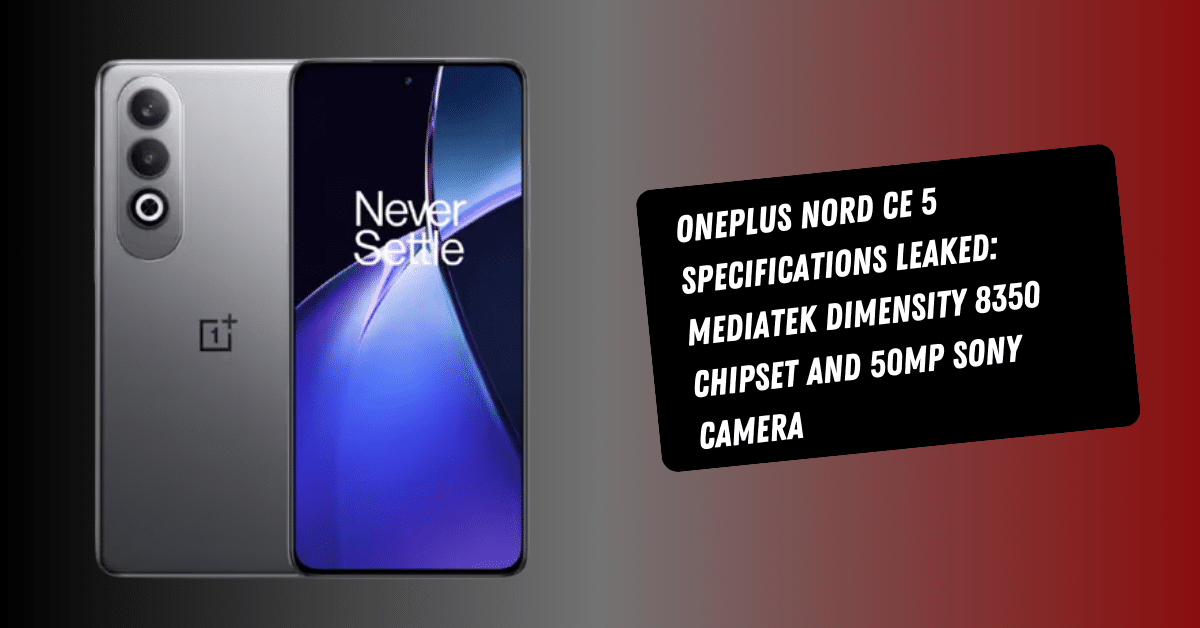 OnePlus Nord CE 5 Specifications Leaked: MediaTek Dimensity 8350 Chipset and 50MP Sony Camera