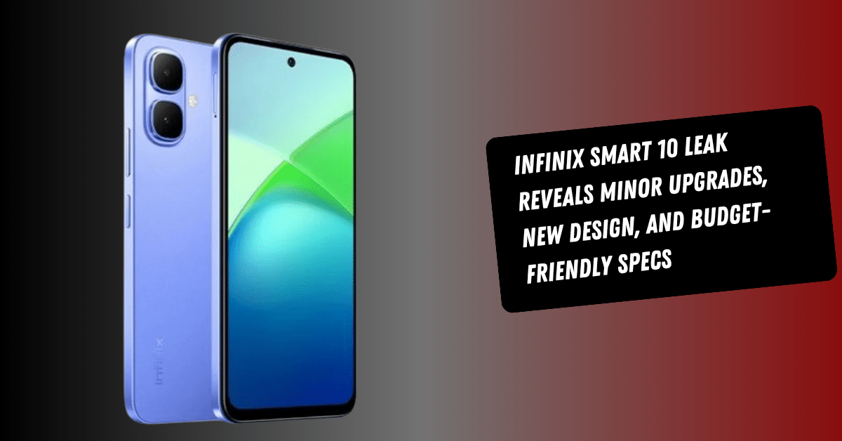 Infinix Smart 10 Leak Reveals Minor Upgrades, New Design, and Budget-Friendly Specs