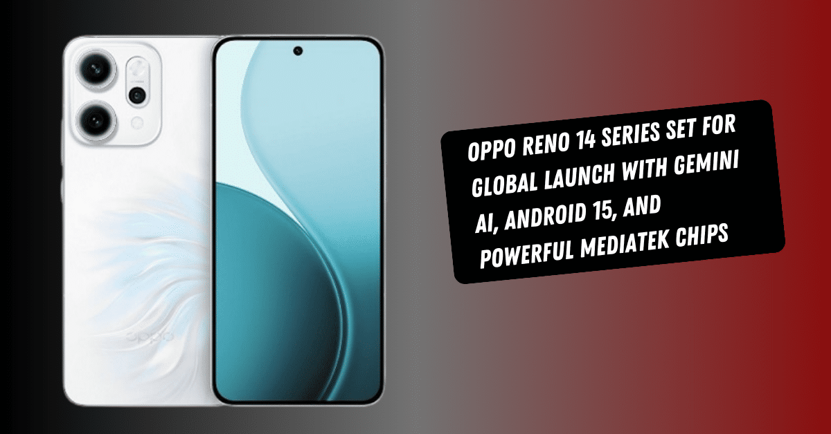 Oppo Reno 14 Series Set for Global Launch with Gemini AI, Android 15, and Powerful MediaTek Chips