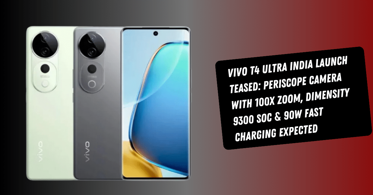 Vivo T4 Ultra India Launch Teased: Periscope Camera With 100x Zoom, Dimensity 9300 SoC & 90W Fast Charging Expected