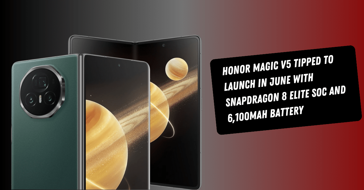 Honor Magic V5 Tipped to Launch in June With Snapdragon 8 Elite SoC and 6,100mAh Battery